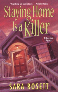 Sara Rosett — Mom Zone Mysteries 02 Staying Home Is a Killer
