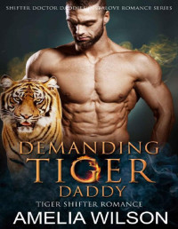 Amelia Wilson — Demanding Tiger Daddy: Tiger Shifter Paranormal Romance (Shifter Doctor Daddies Instalove Romance Series Book 5)