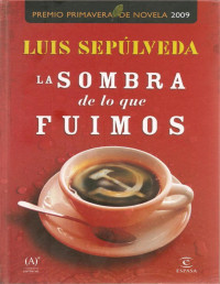 Luis Sepulveda — La Sombra De Lo Que Fuimos