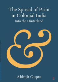 Abhijit Gupta — The Spread of Print in Colonial India: Into the Hinterland