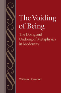 William Desmond — The Voiding of Being: The Doing and Undoing of Metaphysics in Modernity