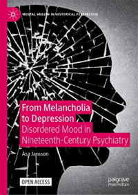 Åsa Jansson [Jansson, Åsa] — From Melancholia to Depression: Disordered Mood in Nineteenth-Century Psychiatry