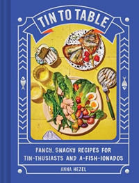 Anna Hezel — Tin to Table: Fancy, Snacky Recipes for Tin-Thusiasts and A-Fish-Ionados