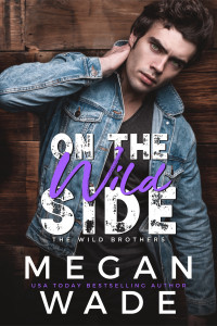 Megan Wade — On the Wild Side: a small-town surprise baby romance (The Wild Brothers)