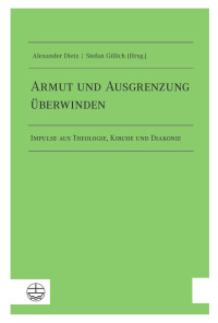 Alexander Dietz (Hrsg.), Stefan Gillich (Hrsg.) — Armut und Ausgrenzung überwinden. Impulse aus Theologie, Kirche und Diakonie