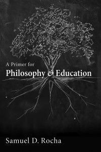 Samuel D. Rocha; — A Primer for Philosophy and Education