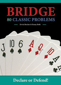 Erwin Brecher — Bridge: 80 Classic Problems: Declare or Defend!