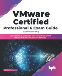 Rakesh Kumar Verma — VMware Certified Professional 6 Exam Guide (Exam #2V0-642): Comprehensive guide right from basics to advanced