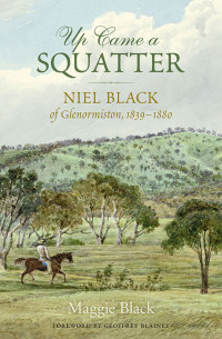 Maggie Black — Up Came a Squatter: Niel Black of Glenormiston, 1839–1880
