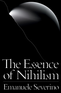 Emanuele Severino — The Essence of Nihilism