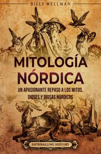 Wellman, Billy — Mitología nórdica: Un apasionante repaso a los mitos, dioses y diosas nórdicos (Historia de los vikingos) (Spanish Edition)