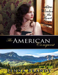 Jenna Brandt — The American Conquest: Christian Western Historical (Window to the Heart Saga Trilogy Book 3)