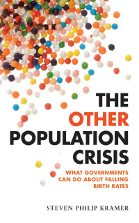 Steven Philip Kramer — The Other Population Crisis: What Governments Can Do about Falling Birth Rates