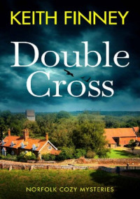 Keith Finney — Double Cross (Norfolk Cozy Mystery 7)