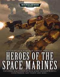 Edited by Nick Kyme & Lindsey Priestley — Heroes of the Space Marines