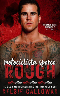 Calloway, Kelsie — Motociclista Sporco Rough: Romanzo Dark Piccante E Cattivo (Italian Edition)