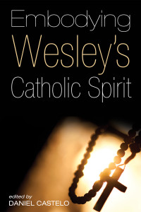 Daniel Castelo; — Embodying Wesley's Catholic Spirit