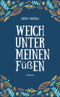 Cinzia Tanzella [Tanzella, Cinzia] — Weich unter meinen Füßen (German Edition)