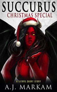 A. J. Markham — Succubus Christmas Special: A LitRPG Short Story