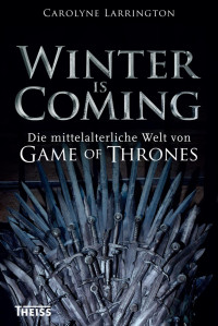 Larrington, Carolyne — Winter is Coming: Die mittelalterliche Welt von Game of Thrones