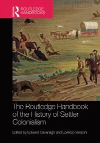 Cavanagh, Edward, Veracini, Lorenzo & Lorenzo Veracini — The Routledge Handbook of the History of Settler Colonialism