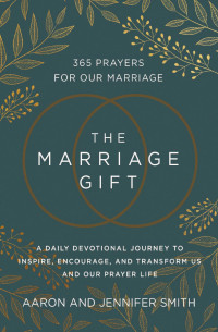 Aaron Smith & Jennifer Smith — The Marriage Gift: 365 Prayers for Our Marriage - A Daily Devotional Journey to Inspire, Encourage, and Transform Us and Our Prayer Life