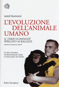 Jared Diamond — L'evoluzione dell'animale umano: «Il terzo scimpanzé» spiegato ai ragazzi. Testo originale di Jared Diamond adattato da Rebecca Stefoff