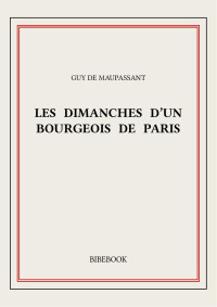 Guy de Maupassant — Les dimanches d'un bourgeois de Paris