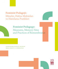 Meral Akkent & S. Nehir Kovar — Feminist Pedagoji: Müzeler Hafıza Mekanları ve Hatırlama Pratikleri - Feminist Pedagogy: Museums Memory Sites and Practices of Remembrance