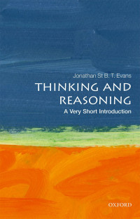 Jonathan St B. T. Evans — Thinking and Reasoning: A Very Short Introduction