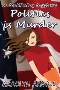 Carolyn Arnold [Arnold, Carolyn] — Politics is Murder (McKinley Mysteries, #04)