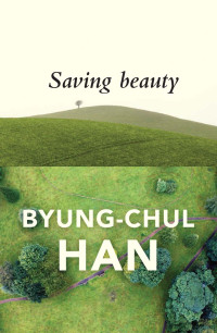 Byung-Chul Han — Saving Beauty