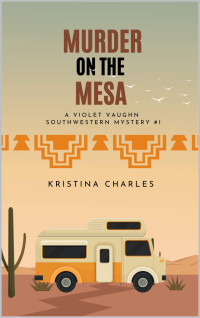 Kristina Charles — Murder on the Mesa (Violet Vaughn Southwestern Mystery 1)