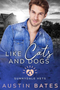 Austin Bates — Like Cats And Dogs (Sunnydale Vets Book 2)