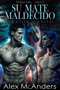 Alex McAnders — Su mate maldecido: Romance de lobos cambiantes MM - Edición de Antología (shifter falls nº 3) (Spanish Edition)