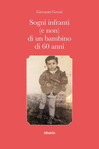 Giovanni Grossi — Sogni infranti (e non) di un bambino di 60 anni