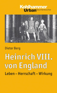 Dieter Berg — Heinrich VIII. von England: Leben – Herrschaft – Wirkung