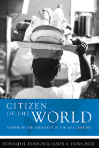 Dunson, Donald H., Dunson, James A. — Citizen of the World: Suffering and Solidarity in the 21st Century