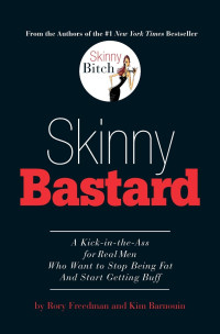 Rory Freedman, Kim Barnouin — Skinny Bastard: A Kick-in-the-Ass for Real Men Who Want to Stop Being Fat and Start Getting Buff