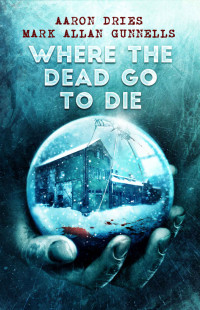 Aaron Dries & Mark Allan Gunnells — Where the Dead Go to Die {cs}