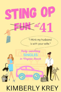 Kimberly Krey — Sting Op Fun at Forty-one: "I Think My Husband is with Your Wife." (Forty-Something Singles of Virginia Beach Book 1)