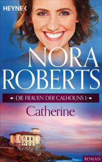 Roberts, Nora [Roberts, Nora] — Frauen der Calhouns 1 - Catherine