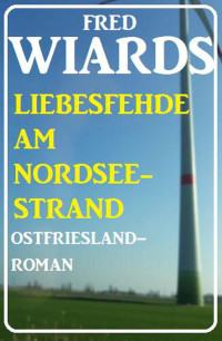 Fred Wiards — Die Liebesfehde am Nordseestrand: Ostfrieslandroman