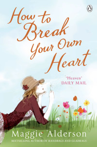 Maggie Alderson [Alderson, Maggie] — How to Break Your Own Heart