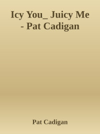 Pat Cadigan — Icy You_ Juicy Me - Pat Cadigan