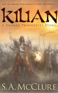 S. A. McClure [McClure, S. A.] — Kilian: A Broken Prophecies Story