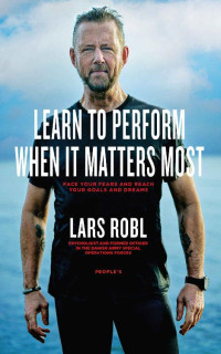 Lars Robl (Author), Pamela Starbird (Translator) — Learn to Perform When It Matters Most: Face Your Fears and Reach Your Goals and Dreams