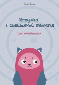 Алина Гольц — Игрушка в смешанной технике. Для начинающих