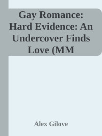 Alex Gilove — Gay Romance: Hard Evidence: An Undercover Finds Love (MM Romance Story) (Undercover Series Book 1)