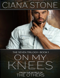 Stone, Ciana — On My Knees: Book 1 of The Seven Trilogy (the world of the Others)